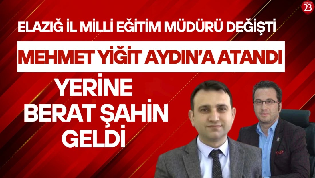 Elazığ İl Milli Eğitim Müdürlüğü'nde Sürpriz Değişiklik: Mehmet Yiğit Aydın’a Atandı, Yerine Berat Şahin Atandı