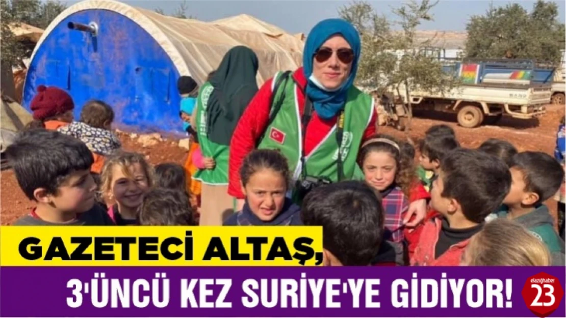 Gazeteci Altaş, 3'üncü Kez Suriye'ye Gidiyor!