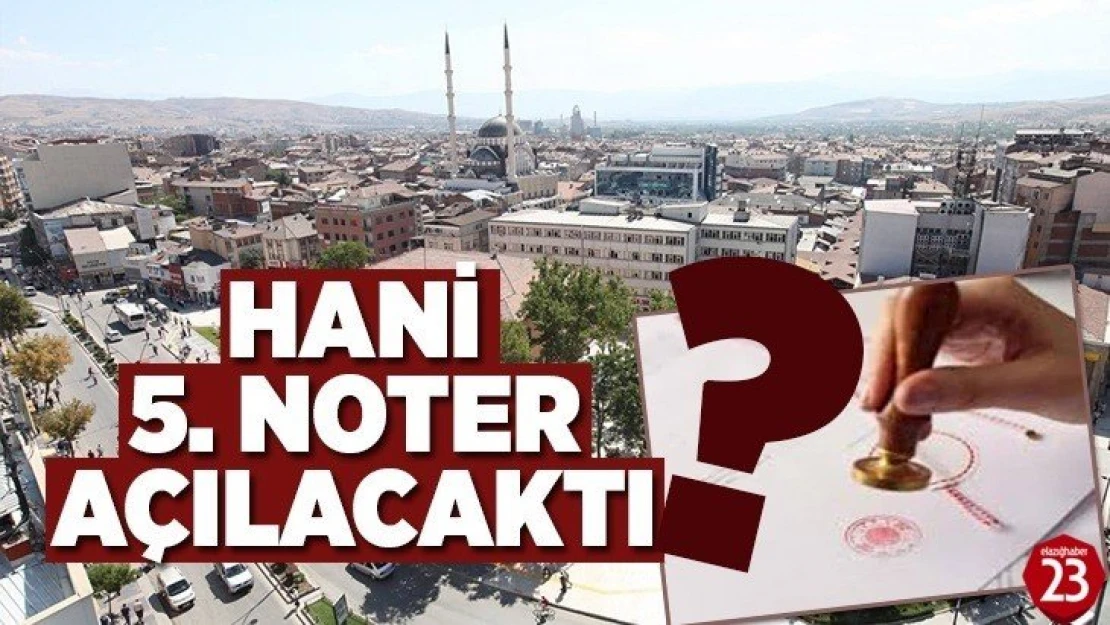 Hani 5. Noter Açılacaktı?