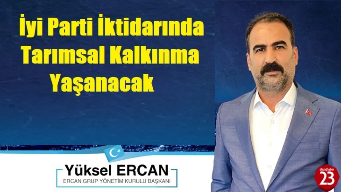 İş İnsanı Ercan, İyi Parti İktidarında Tarımsal Kalkınma Yaşanacak