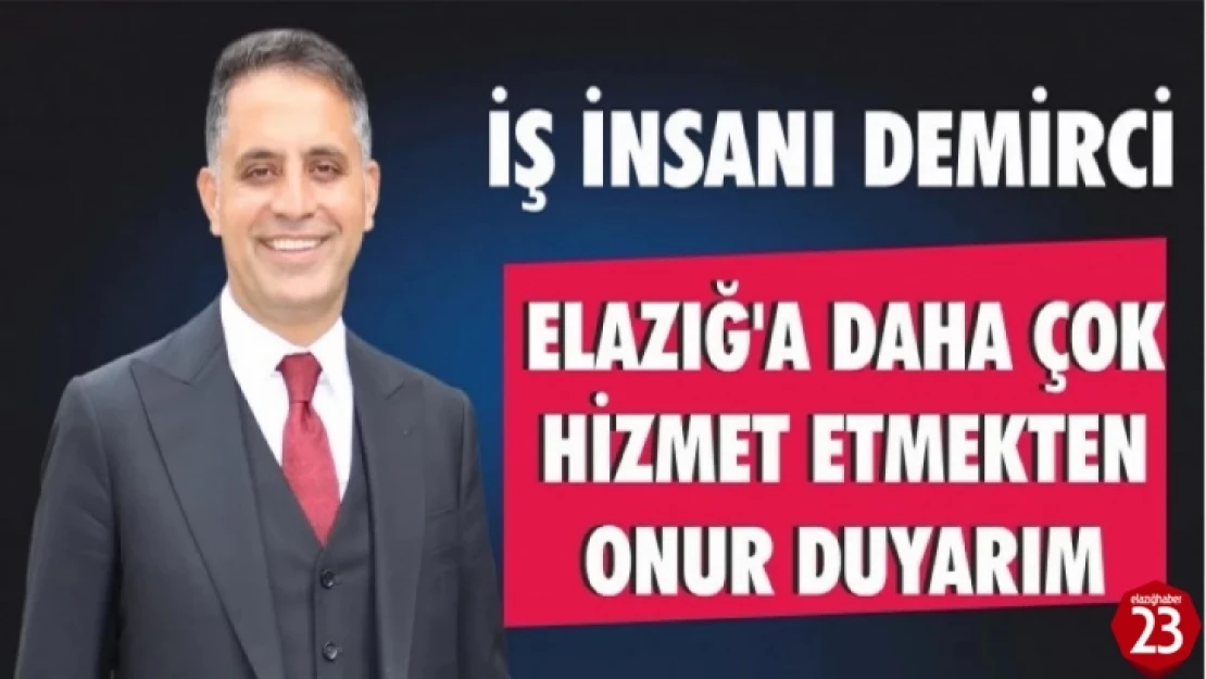 İş İnsanı Veysel Demirci, Elazığ'a Daha Çok Hizmet Etmekten Onur Duyarım