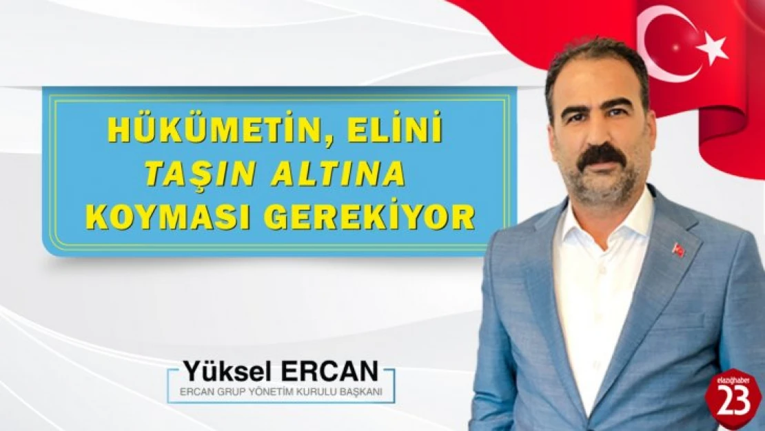 İş İnsanı Yüksel Ercan, Hükümetin Elini Taşın Altına Koyması Gerekiyor