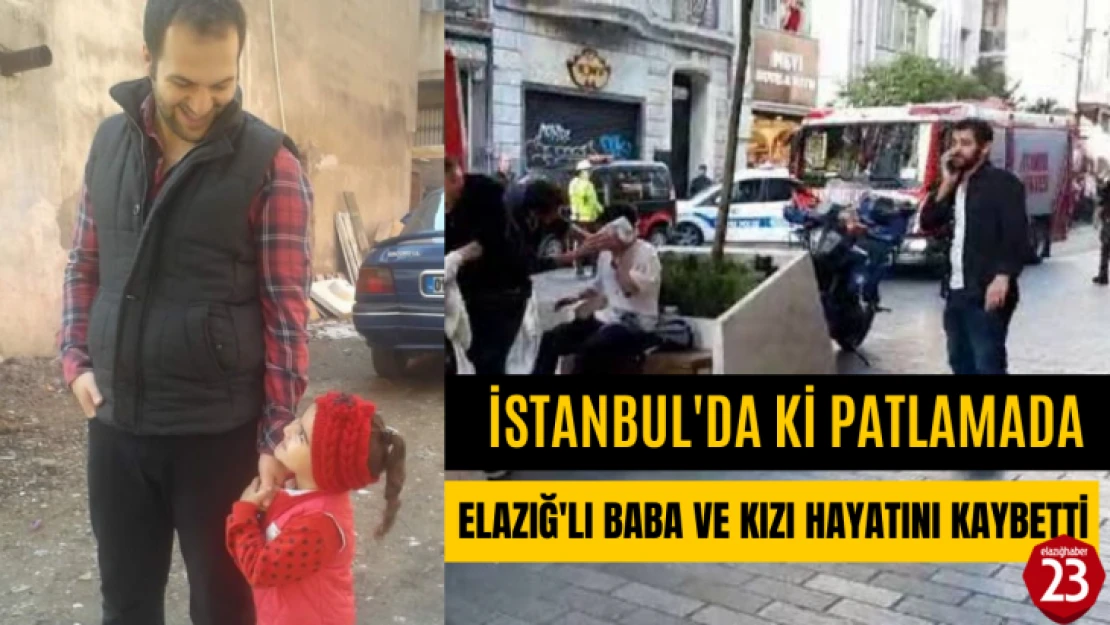 İstanbul'da ki Patlamada Elazığ'lı Baba ve Kızı Hayatını Kaybetti