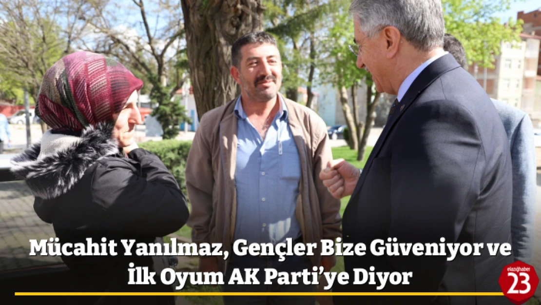 Mücahit Yanılmaz, Gençler Bize Güveniyor ve İlk Oyum AK Parti'ye Diyor