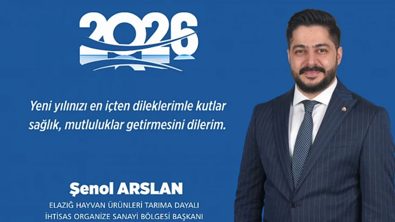Elazığ Hayvan Ürünler Tarıma Dayalı İhtisas Organize Sanayi Bölgesi Başkanı Şenol Arslan'ın Yeni Yıl Mesajı