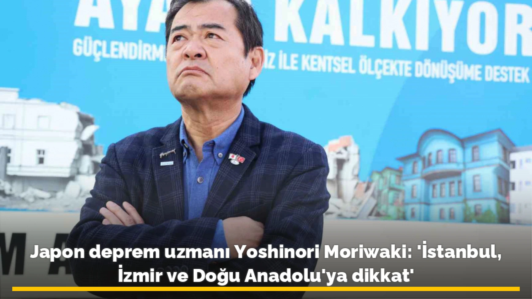 Japon deprem uzmanı Yoshinori Moriwaki: 'İstanbul, İzmir ve Doğu Anadolu'ya dikkat'