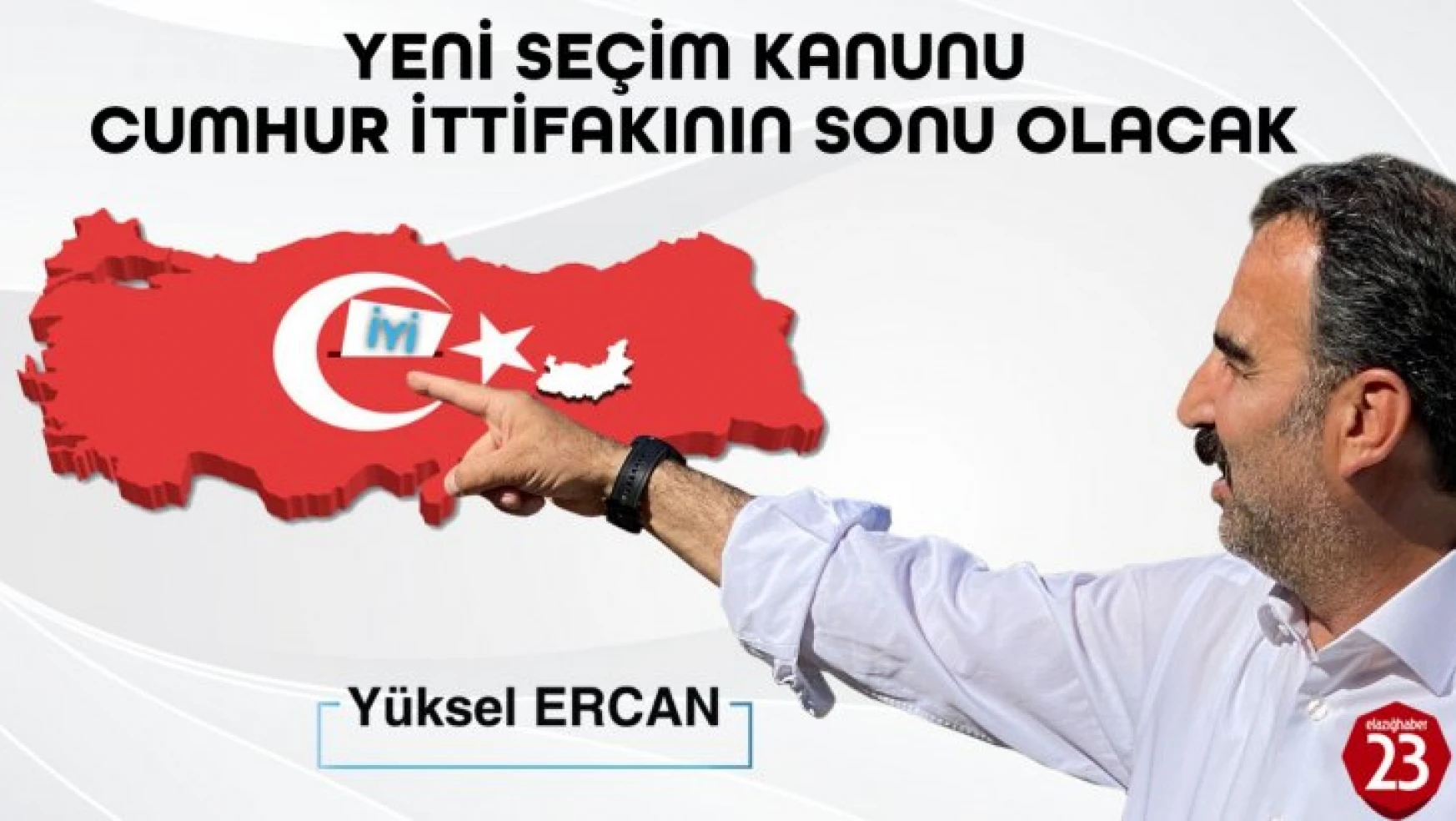 İyi Parti Milletvekili Aday Adayı Ercan, Yeni Seçim Kanunu Cumhur İttifakının Sonu Olacak