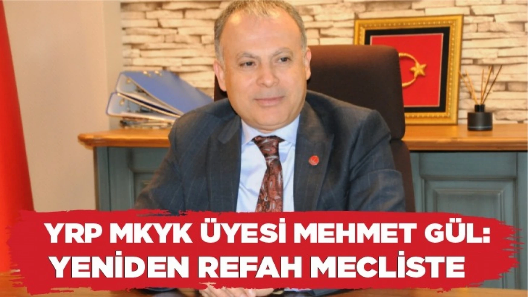 YRP MKYK Üyesi Mehmet Gül, Yeniden Refah Mecliste