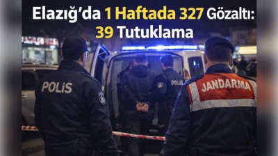 Elazığ'da 1 Haftada 327 Gözaltı: 39 Tutuklama