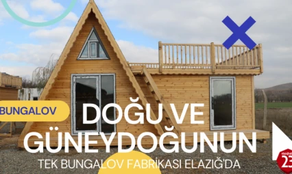 Doğu ve Güneydoğu Anadolu Bölgesinin Tek Bungalov Fabrikası Elazığ'da