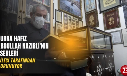 Kurra Hafız Abdullah Nazırlı'dan Geriye Kalan Eserleri Korunuyor