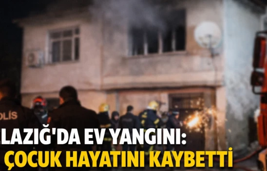 Elazığ'da Ev Yangını: 1 Çocuk Hayatını Kaybetti
