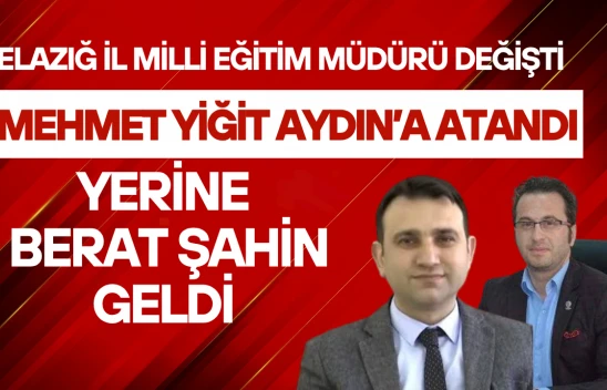Elazığ İl Milli Eğitim Müdürlüğü'nde Sürpriz Değişiklik: Mehmet Yiğit Aydın'a Atandı, Yerine Berat Şahin Atandı
