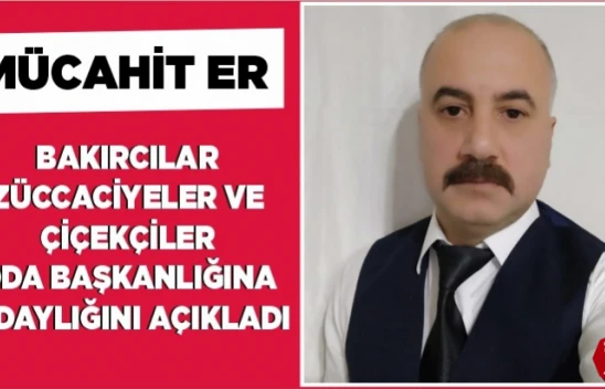 Mücahit Er, Bakırcılar Züccaciyeler Ve Çiçekçiler Oda Başkanlığına Adaylığını Açıkladı