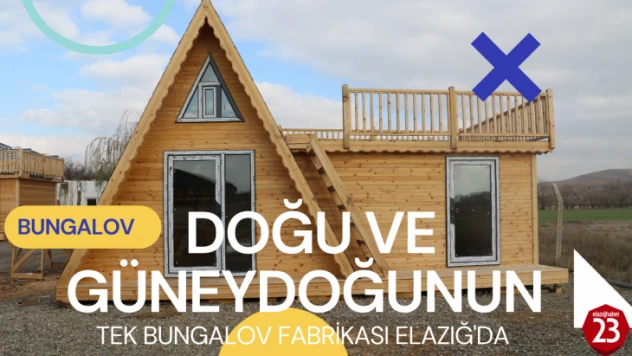 Doğu ve Güneydoğu Anadolu Bölgesinin Tek Bungalov Fabrikası Elazığ'da