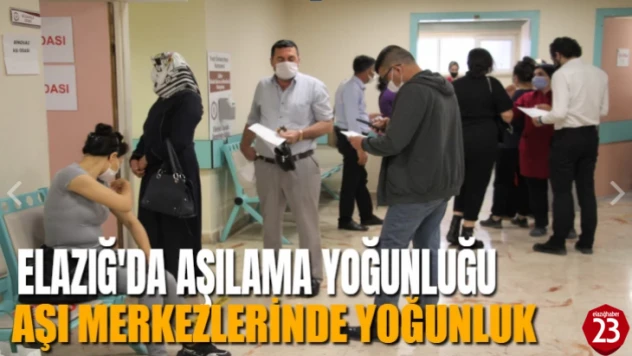 Elazığ'da COVİD-19 Aşılamalarında Yoğunluk Yaşanıyor