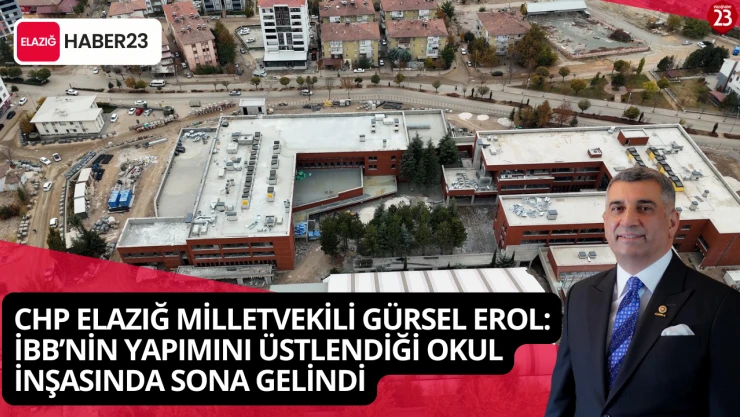Chp Elazığ Milletvekili Gürsel Erol: İbb'nin Yapımını Üstlendiği Okul İnşasında Sona Gelindi