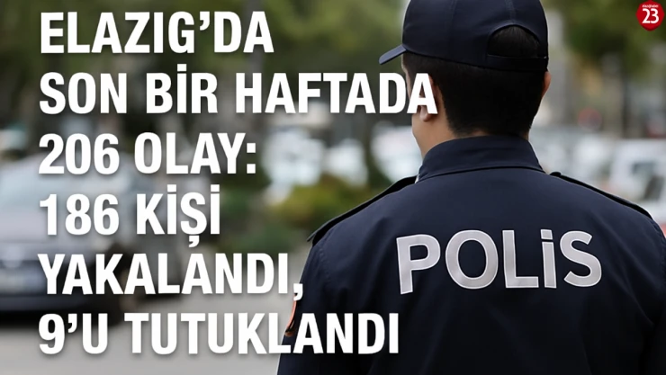 Elazığ'da Son Bir Haftada 206 Olay: 186 Kişi Yakalandı, 9'u Tutuklandı
