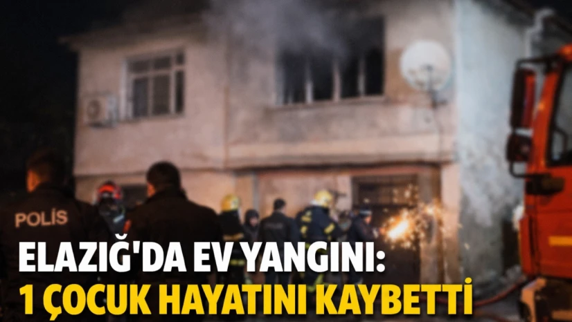Elazığ'da Ev Yangını: 1 Çocuk Hayatını Kaybetti