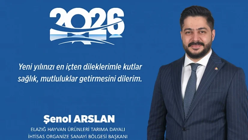 Elazığ Hayvan Ürünler Tarıma Dayalı İhtisas Organize Sanayi Bölgesi Başkanı Şenol Arslan'ın Yeni Yıl Mesajı