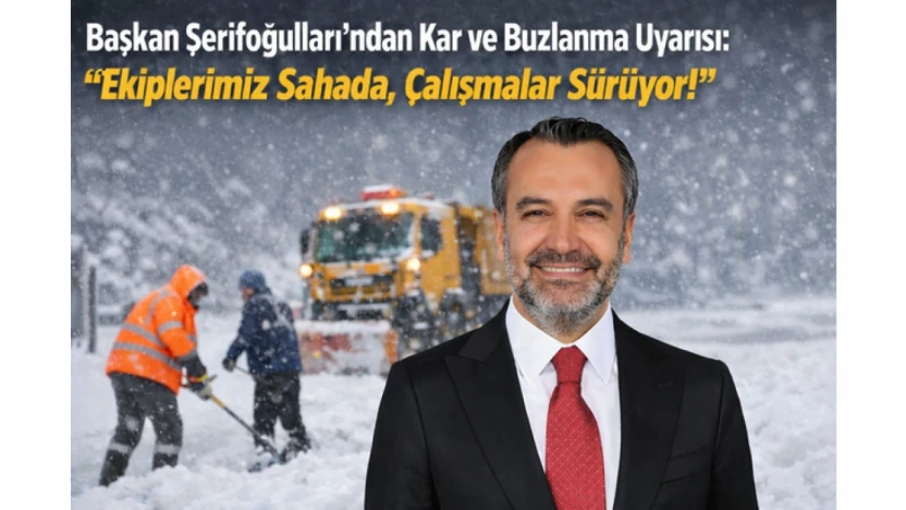 Başkan Şerifoğulları'ndan Kar ve Buzlanma Uyarısı: 'Ekiplerimiz Sahada, Çalışmalar Sürüyor'