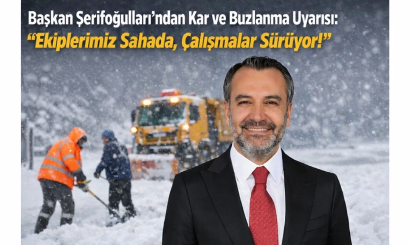 Başkan Şerifoğulları'ndan Kar ve Buzlanma Uyarısı: 'Ekiplerimiz Sahada, Çalışmalar Sürüyor'